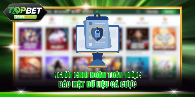 Người chơi hoàn toàn được bảo mật dữ liệu cá cược