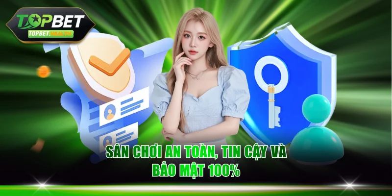 Sân chơi an toàn, tin cậy và bảo mật 100%