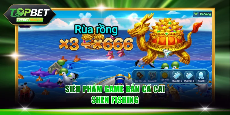 Siêu phẩm game bắn cá Cai Shen Fishing