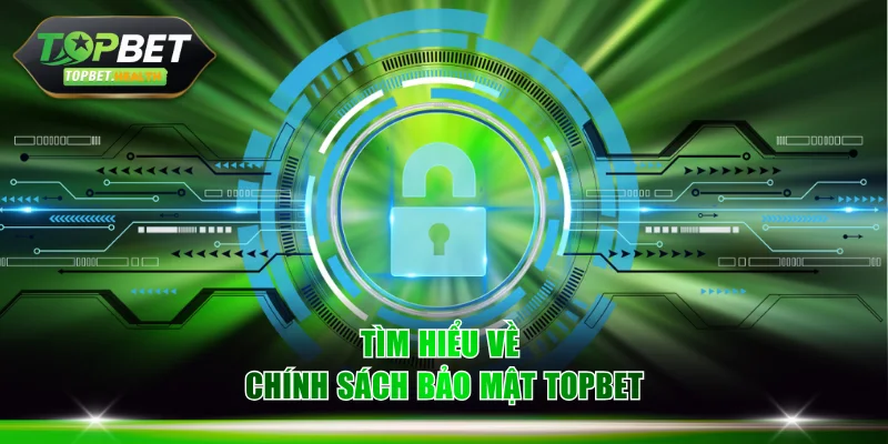 Tìm hiểu về chính sách bảo mật TOPBET
